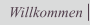 Willkommen